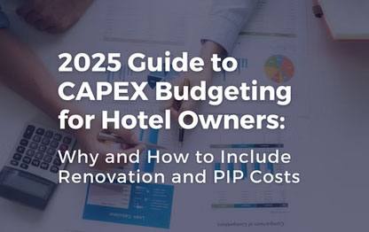 2025 Guide to CAPEX Budgeting for Hotel Owners: Why and How to Include Renovation and PIP Costs