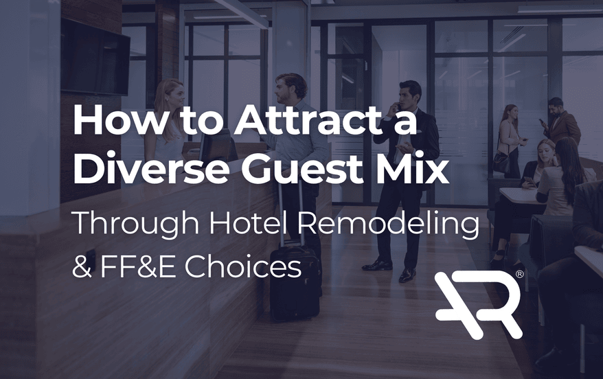 Hotel Remodeling & FF&E Strategies to Attract Diverse Guests